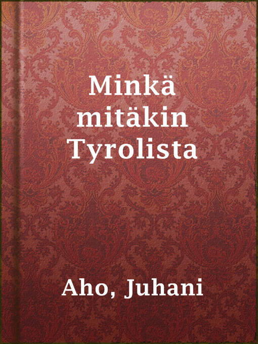 Juhani Aho作のMinkä mitäkin Tyrolistaの作品詳細 - 貸出可能